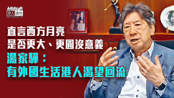 【談移民潮】直言西方月亮是否更大、更圓沒意義 湯家驊：有外國生活港人渴望回流