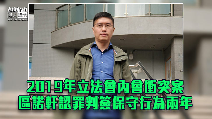 【擾亂立會】立法會內會衝突案 區諾軒認罪判簽保守行為兩年