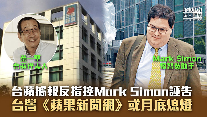 【台蘋交易風波】台蘋據報反指控Mark Simon誣告 台灣《蘋果新聞網》或月底熄燈