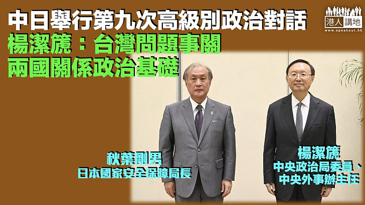 【中日關係】中日舉行第九次高級別政治對話 楊潔篪：台灣問題事關兩國關係政治基礎 