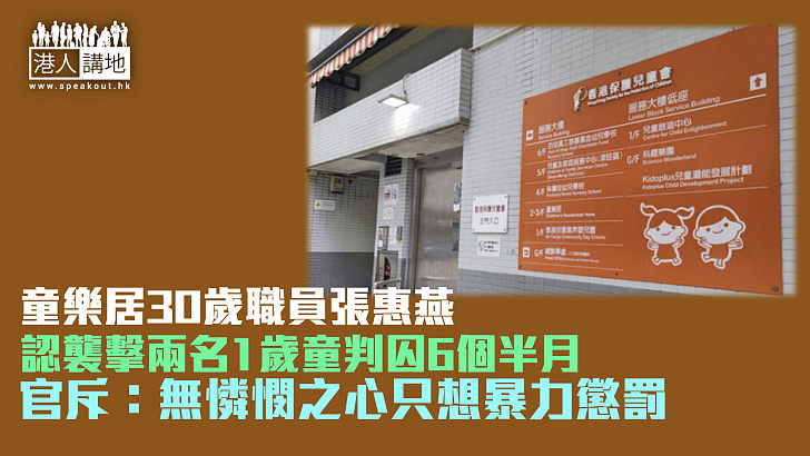 【童樂居虐兒案】再有職員認襲擊兩名1歲童判囚6個半月 官斥：無憐憫之心只想暴力懲罰