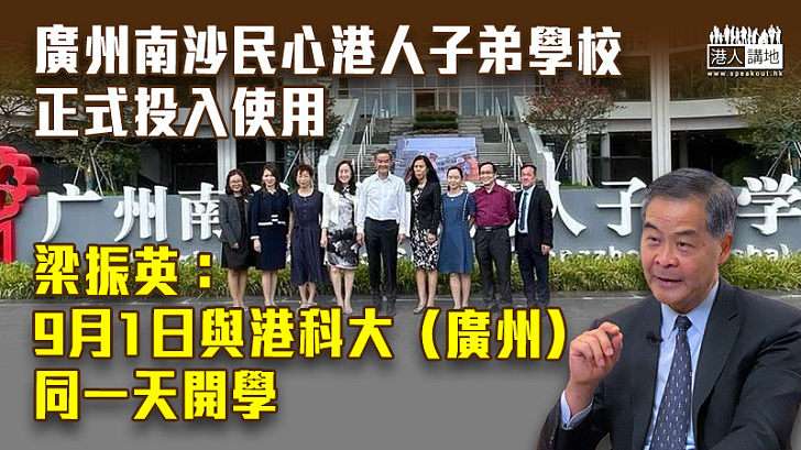 【即將開學】廣州南沙民心港人子弟學校正式投入使用 梁振英：9月1日與港科大（廣州）同一天開學