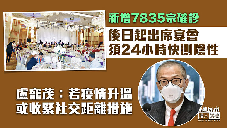 【最新疫情】新增7835宗確診多7人病殁 盧寵茂：後日起出席宴會須24小時快測陰性、若疫情升溫或收緊社交距離措施