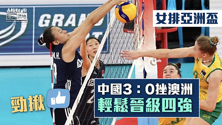 【再過一關】中國女排亞洲盃3：0挫澳洲 輕鬆晉級四強