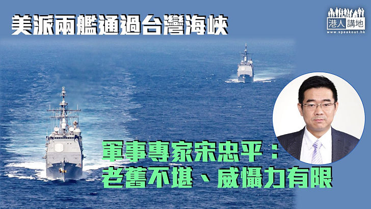 【台海局勢】美派兩艦通過台灣海峽 軍事專家宋忠平：老舊不堪、威懾力有限