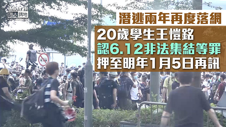 【反修例風波】潛逃兩年再落網 20歲學生認6.12非法集結等罪 押至明年1月5日再訊