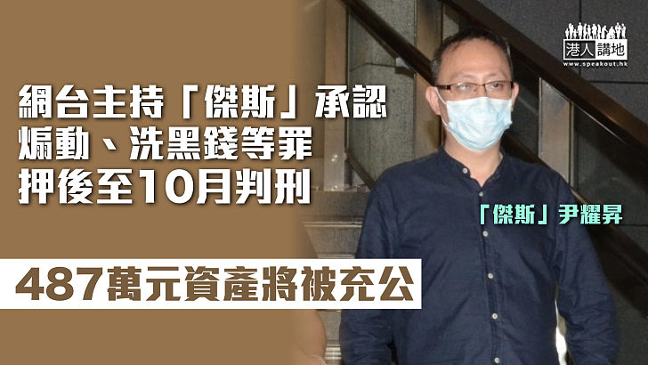 【煽動言論】「傑斯」認煽動、洗黑錢等罪押後至10月判刑 487萬元資產將被充公