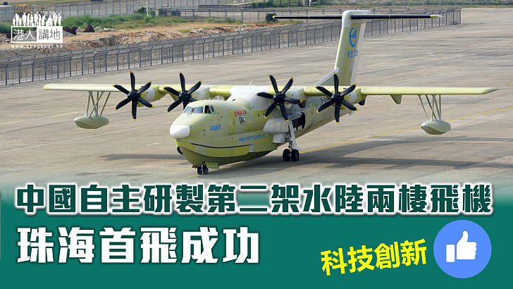 【科技創新】中國自主研製第二架水陸兩棲飛機「鯤龍」AG600M 珠海完成首飛