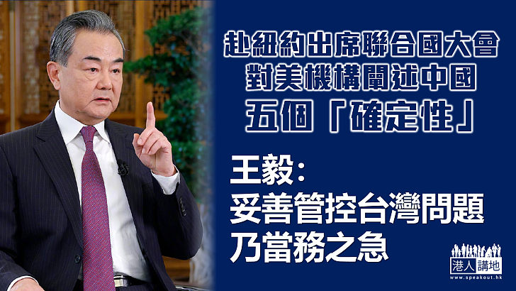 【中美關係】王毅強調妥善管控台灣問題乃當務之急 對美機構闡述中國五個「確定性」