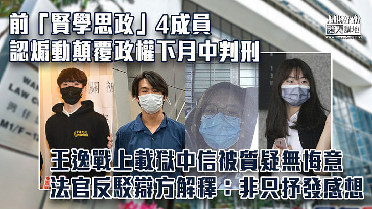 【港區國安法】前「賢學思政」4成員認煽動顛覆政權下月中判刑 王逸戰上載獄中信被控方質疑無悔意 法官反駁辯方解釋：非只抒發感想