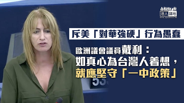 【正義發聲】歐洲議會議員戴利斥美「對華強硬」行為愚蠢：如真心為台灣人着想，就應堅守「一中政策」