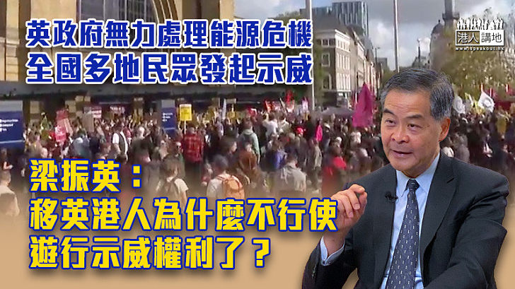 【講出真相】英政府無力處理能源危機 全國多地民眾發起示威 梁振英：移英港人為什麼不行使遊行示威權利了？