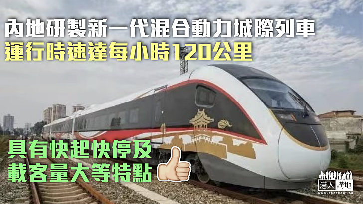 【國產列車】內地研製新一代混合動力城際列車 運行時速達每小時120公里