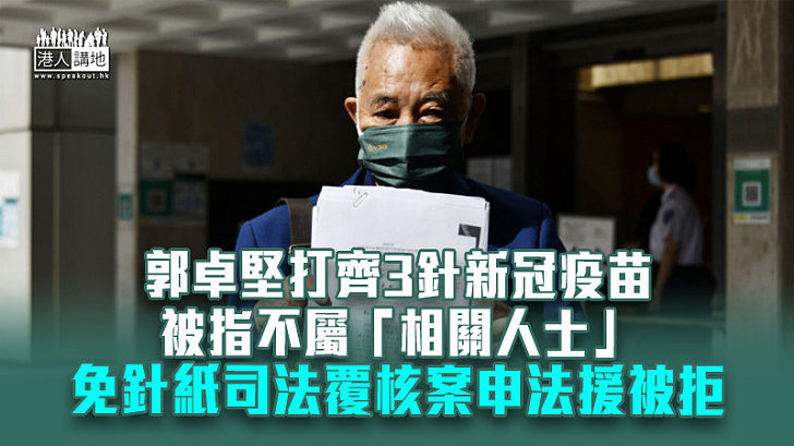 【司法覆核】郭卓堅打齊3針新冠疫苗被指不屬「相關人士」 免針紙司法覆核案申法援被拒