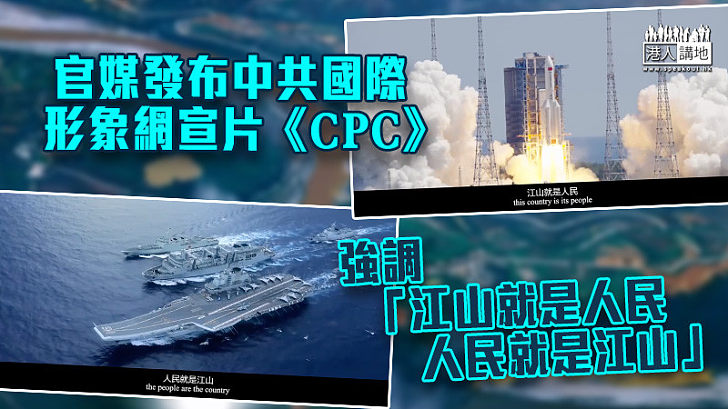【中共二十大】官媒發布中共國際形象網宣片《CPC》強調「江山就是人民 人民就是江山」