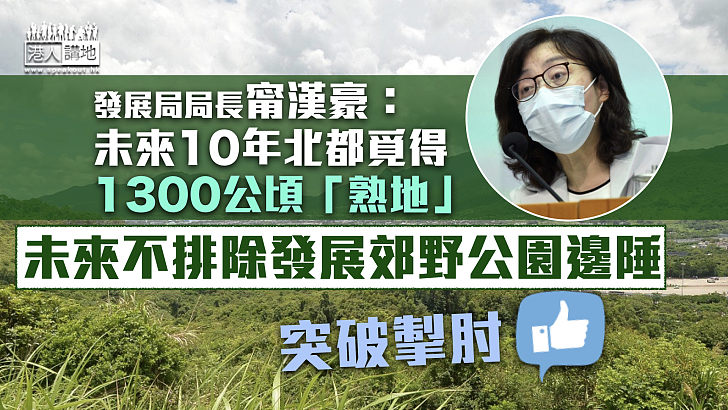 【施政報告2022】甯漢豪：未來10年北都覓得1300公頃「熟地」不排除發展郊野公園邊陲