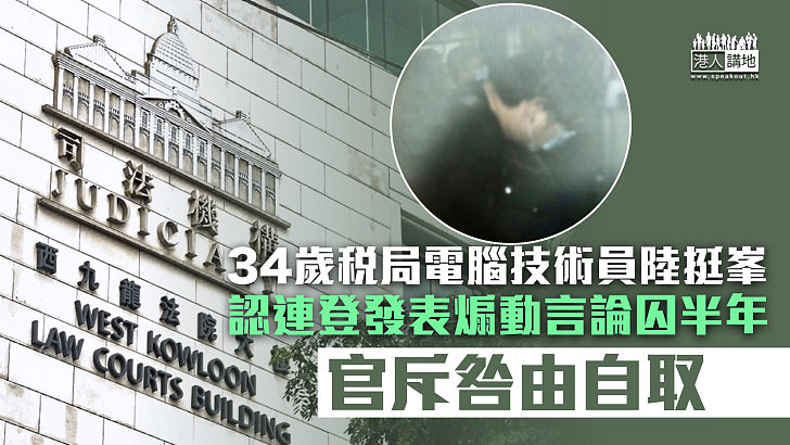 【網上煽動】34歲稅局電腦技術員認發表煽動言論囚半年 官斥咎由自取