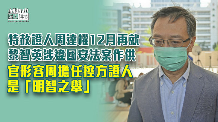 【港區國安法】特赦證人周達權12月再就黎智英涉違國安法案作供 官形容周擔任控方證人是「明智之舉」