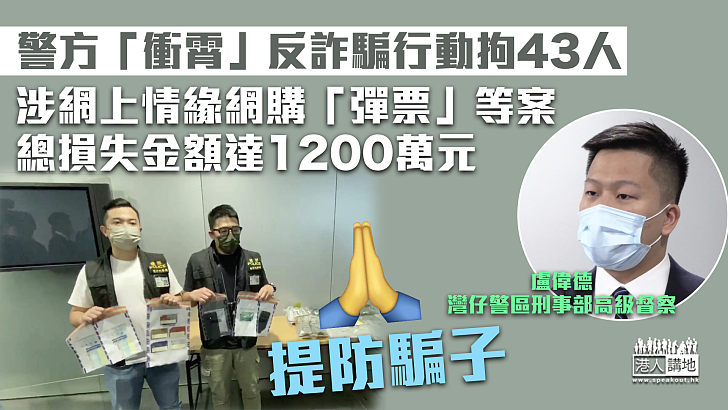 【提防騙子】警方「衝霄」反詐騙行動拘43人 涉網上情緣網購「彈票」等案、總損失金額達1200萬元