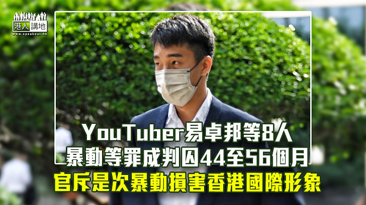 【反修例風波】YouTuber易卓邦等8人暴動等罪成 判囚44至56個月 官斥是次暴動損香港國際形象