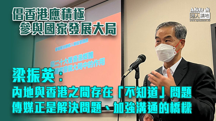 【融入國家發展大局】倡香港應積極參與國家發展大局 梁振英︰內地與香港之間存在「不知道」問題 傳媒正是解決問題、加強溝通的橋樑