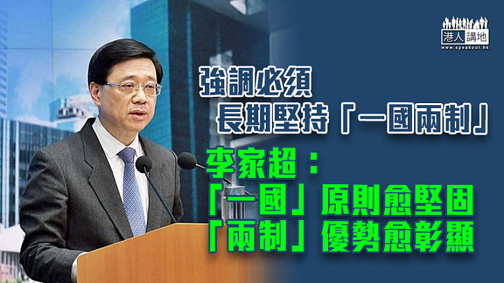 【行穩致遠】強調必須長期堅持「一國兩制」 李家超：「一國」原則愈堅固 「兩制」優勢愈彰顯