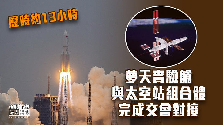 【中國航天】夢天實驗艙與太空站組合體完成交會對接 歷時約13小時
