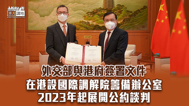 【國際仲裁】外交部與港府簽署文件 在港設國際調解院籌備辦公室 2023年起展開公約談判