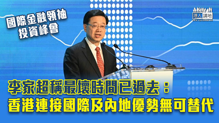 【金融峰會】稱最壞時間已過去 李家超：香港連接國際及內地優勢無可替代