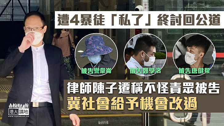 【反修例風波】遭4暴徒「私了」終討回公道 律師陳子遷稱不怪責眾被告、冀社會給予機會改過