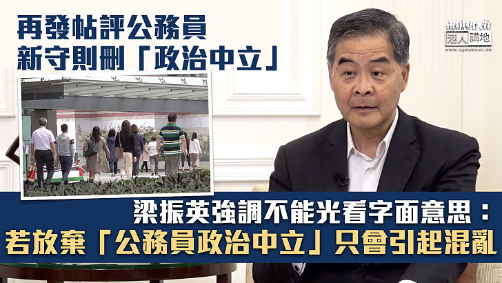 【言之有理】強調不能光看字面意思 梁振英：若放棄「公務員政治中立」只會引起混亂