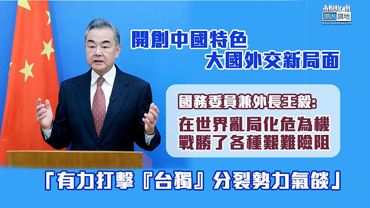 【中國特色】王毅：開創中國特色大國外交新局面 有力打擊「台獨」分裂勢力