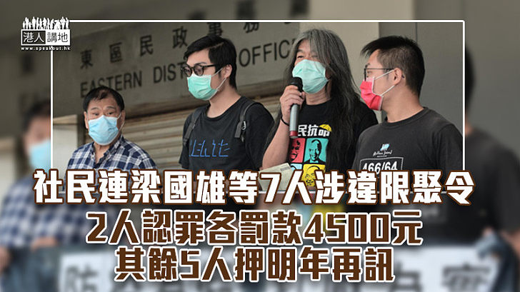 【防疫禁令】社民連梁國雄等7人涉違限聚令 2人認罪各罰款4500元 其餘5人押明年再訊