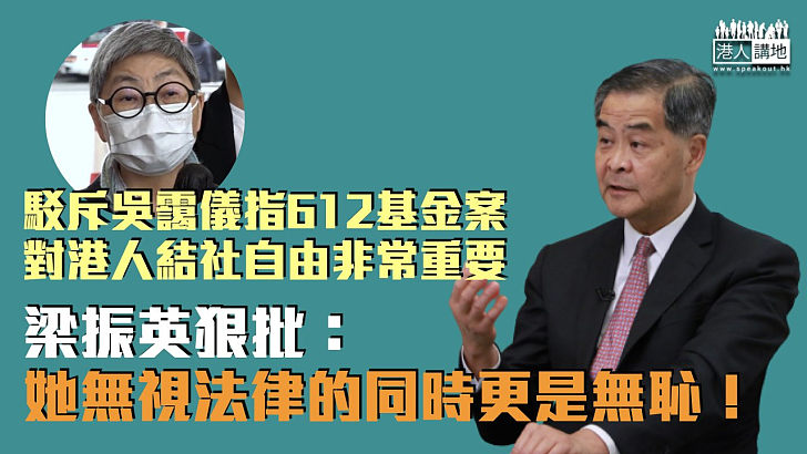 【一針見血】駁斥吳靄儀指612基金案對港人「結社自由非常重要」 梁振英狠批：她無視法律的同時更是無恥！