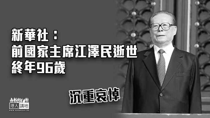 【沉重哀悼】新華社：江澤民今日中午在上海病逝 終年96歲