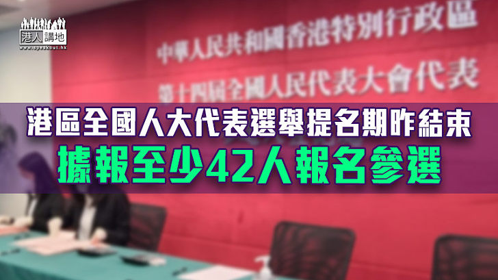 【港區人大選舉】港區全國人大代表選舉提名期昨結束 據報至少42人報名參選