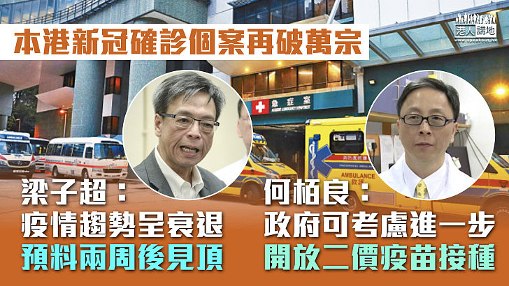 【專家之言】本港確診個案再破萬宗 梁子超：疫情趨勢呈衰退、料兩周後見頂 何栢良：可考慮進一步開放二價疫苗接種