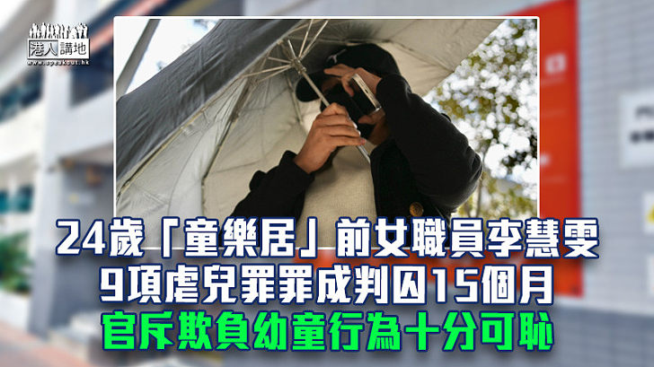 【童樂居案】24歲前女職員被裁定9項虐兒罪成囚15個月 官斥欺負幼童行為十分可恥