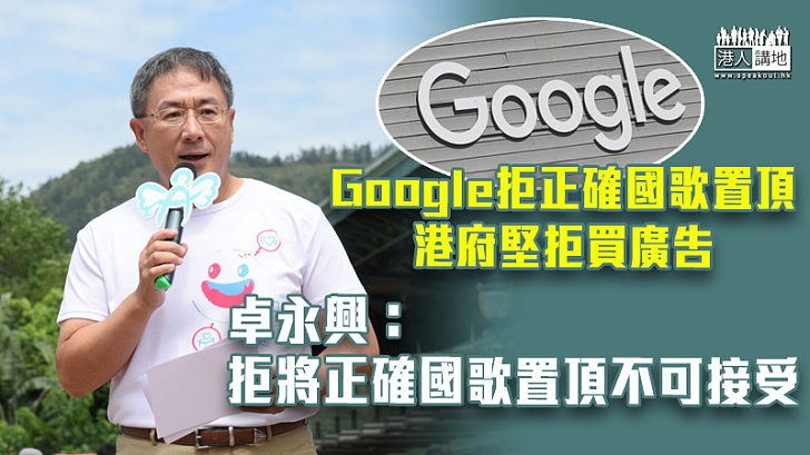 【國歌風波】Google拒正確國歌置頂 港府堅拒買廣告 卓永興：拒將正確國歌置頂不可接受