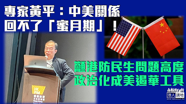 【精闢分析】籲港防民生問題高度政治化成美遏華工具 專家黃平：中美關係回不了「蜜月期」