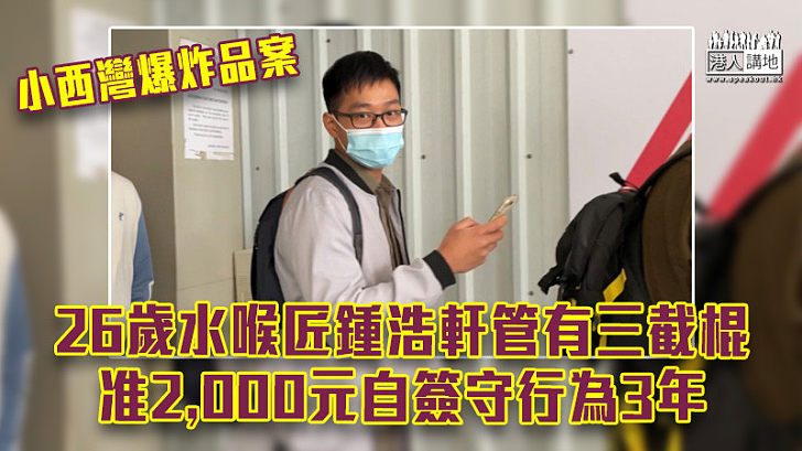 【小西灣爆炸品案】26歲水喉匠管有三截棍 准2,000元自簽守行為3年