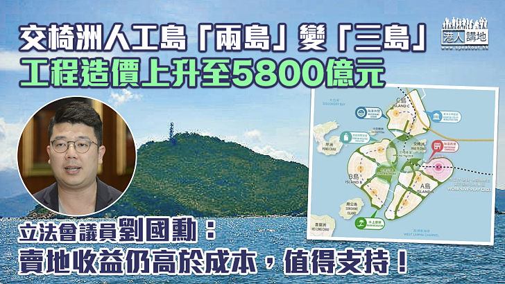 【明日大嶼】交椅洲人工島「兩島」變「三島」、工程造價上升至5800億元 劉國勳：賣地收益仍高於成本，值得支持！