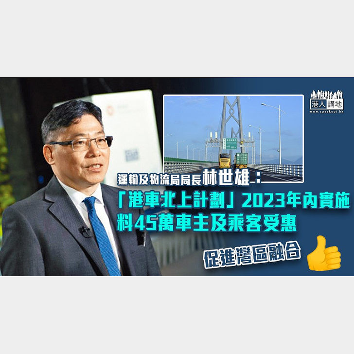 【促進灣區融合】林世雄：「港車北上計劃」2023年內實施 料45萬車主及乘客受惠 焦點新聞 港人講地