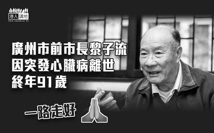 【一路走好】廣州市前市長黎子流因突發心臟病離世 終年91歲