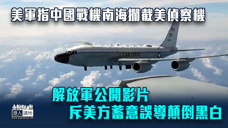 【中美角力】美軍指中國戰機南海攔截美偵察機 解放軍公開影片斥美方蓄意誤導顛倒黑白