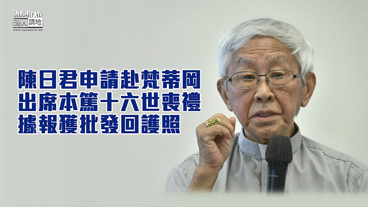 【更改保釋】陳日君申請赴梵蒂岡出席本篤十六世喪禮 據報獲批發回護照