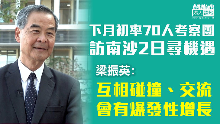 【粵港合作】下月初率70人考察團訪南沙2日尋機遇 梁振英：互相碰撞、交流會有爆發性增長