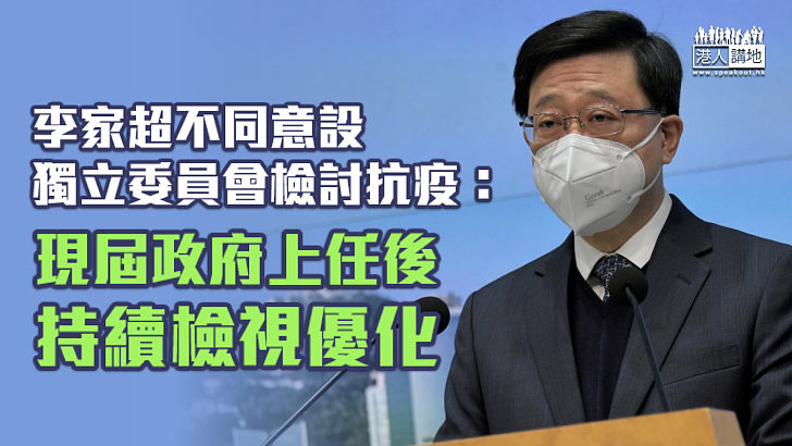 【邁向復常】李家超不同意設獨立調查委員會檢討疫情應對 強調現屆政府已持續檢視優化