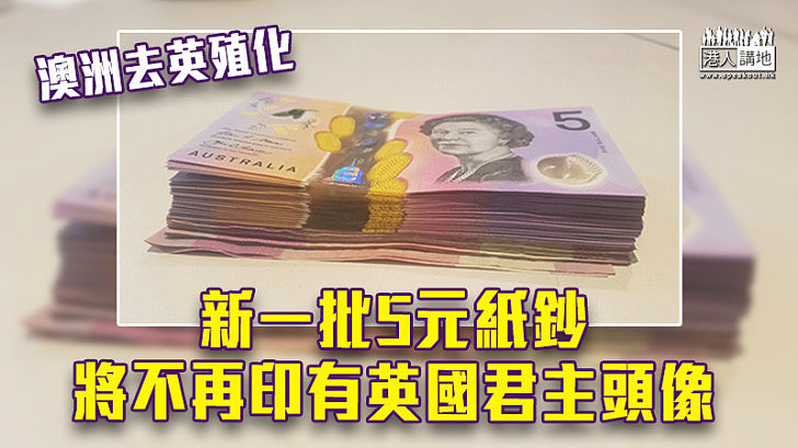 【去英殖化】澳洲紙鈔去英化 新一批5元紙鈔不再印有英國君主頭像