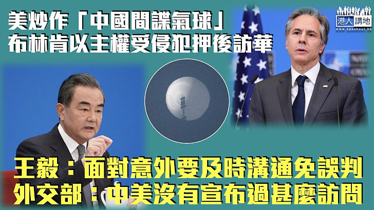 【氣球風波】布林肯以美國主權受侵犯押後訪華 王毅：面對意外雙方要及時溝通免誤判 外交部：中美沒有宣布過甚麼訪問